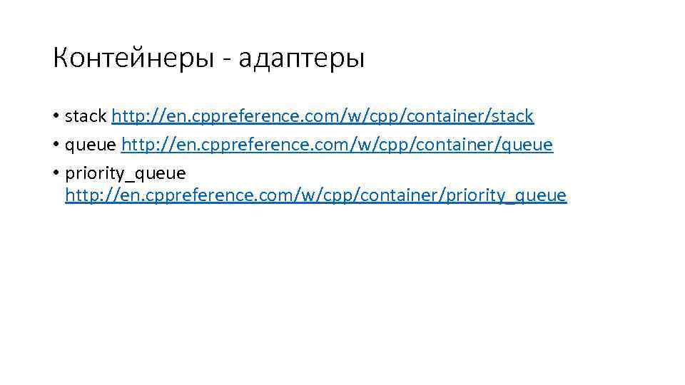 Контейнеры - адаптеры • stack http: //en. cppreference. com/w/cpp/container/stack • queue http: //en. cppreference.