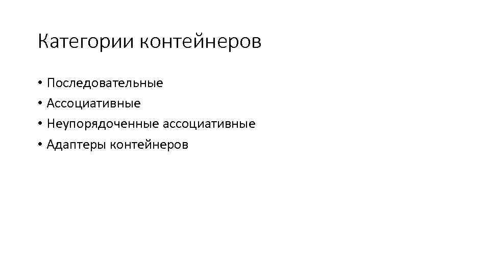 Категории контейнеров • Последовательные • Ассоциативные • Неупорядоченные ассоциативные • Адаптеры контейнеров 