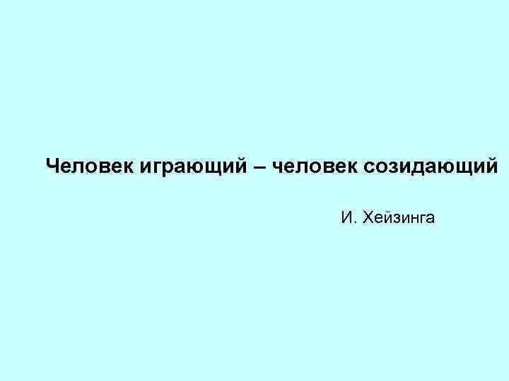 Человек играющий – человек созидающий И. Хейзинга 