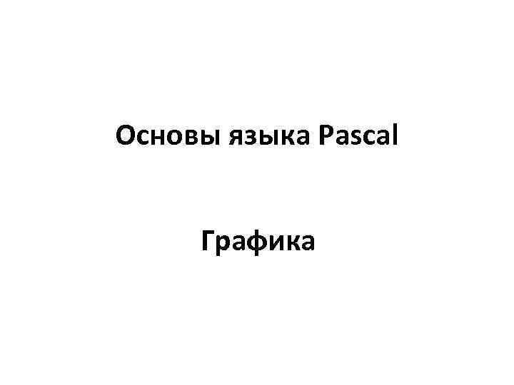 Основы языка Pascal Графика 