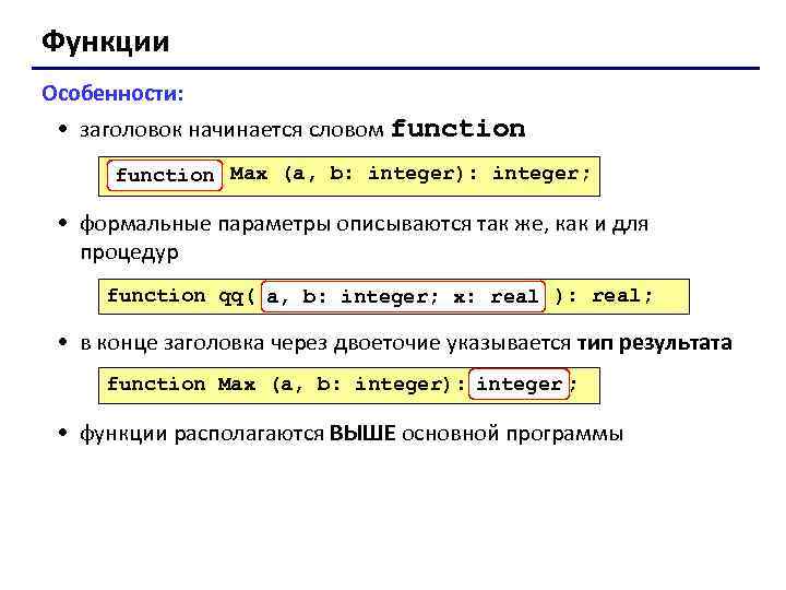 Функции Особенности: • заголовок начинается словом function Max (a, b: integer): integer; • формальные