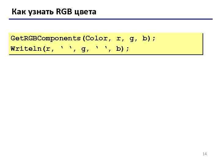 Как узнать RGB цвета Get. RGBComponents(Color, r, g, b); Writeln(r, ‘ ‘, g, ‘