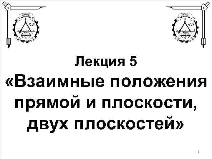 Лекция 5 «Взаимные положения прямой и плоскости, двух плоскостей» 1 