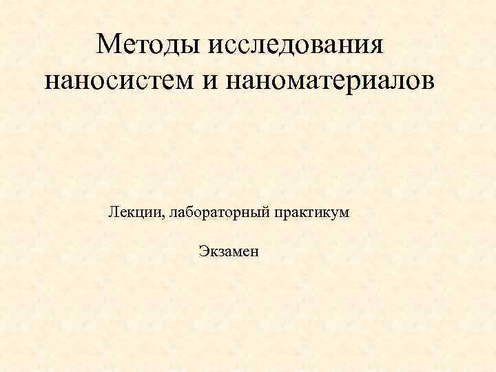 Методы исследования наносистем и наноматериалов Лекции, лабораторный практикум Экзамен 