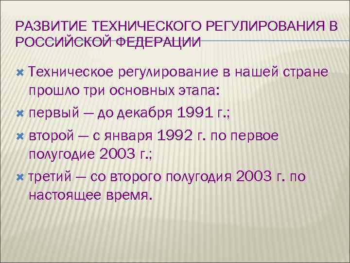 РАЗВИТИЕ ТЕХНИЧЕСКОГО РЕГУЛИРОВАНИЯ В РОССИЙСКОЙ ФЕДЕРАЦИИ Техническое регулирование в нашей стране прошло три основных