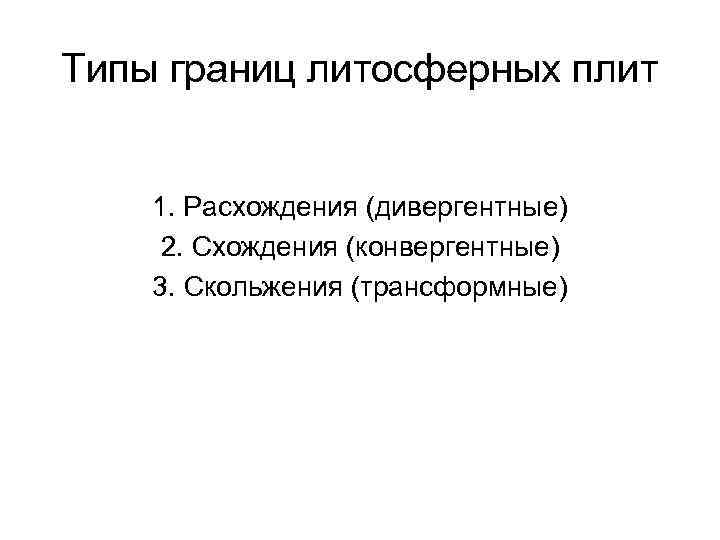 Типы границ литосферных плит 1. Расхождения (дивергентные) 2. Схождения (конвергентные) 3. Скольжения (трансформные) 