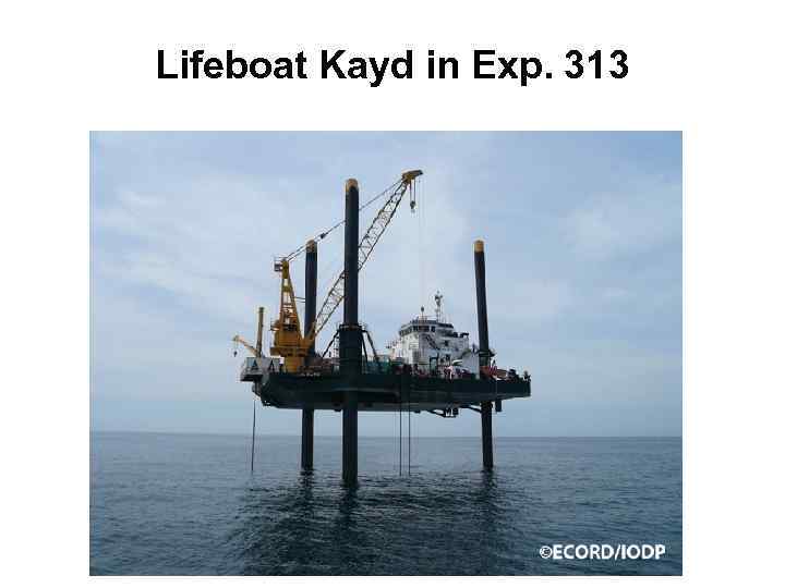 Lifeboat Kayd in Exp. 313 