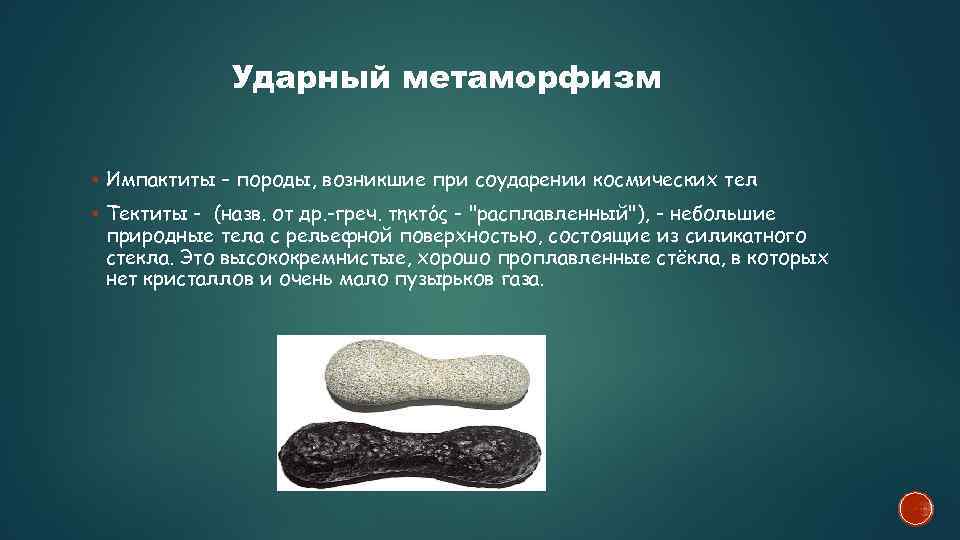 Ударный метаморфизм Импактиты – породы, возникшие при соударении космических тел Тектиты - (назв. от