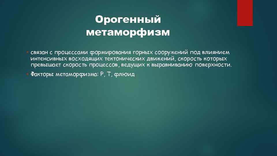 Орогенный метаморфизм связан с процессами формирования горных сооружений под влиянием интенсивных восходящих тектонических движений,
