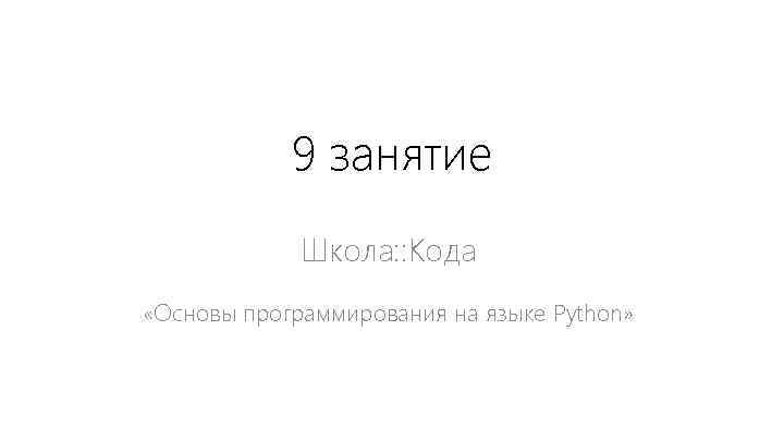 9 занятие Школа: : Кода «Основы программирования на языке Python» 