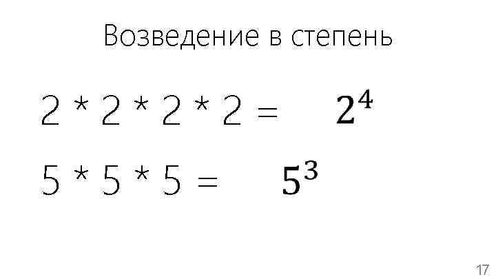 Возведение в степень 2*2*2*2= 5*5*5= 17 