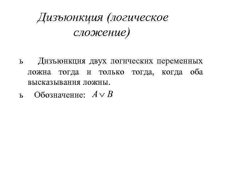 Дизъюнкция (логическое сложение) ь Дизъюнкция двух логических переменных ложна тогда и только тогда, когда