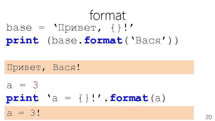 format base = ‘Привет, {}!’ print (base. format(‘Вася’)) Привет, Вася! a = 3 print
