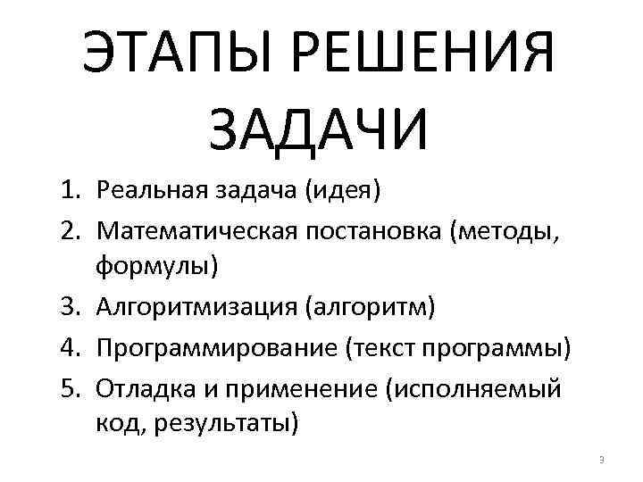 ЭТАПЫ РЕШЕНИЯ ЗАДАЧИ 1. Реальная задача (идея) 2. Математическая постановка (методы, формулы) 3. Алгоритмизация