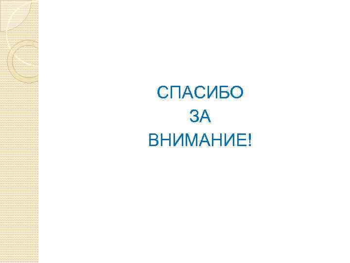 СПАСИБО ЗА ВНИМАНИЕ! 