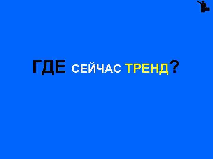  ГДЕ СЕЙЧАС ТРЕНД? 