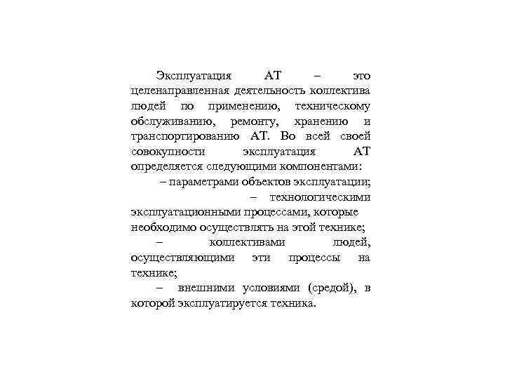 Эксплуатация АТ – это целенаправленная деятельность коллектива людей по применению, техническому обслуживанию, ремонту, хранению