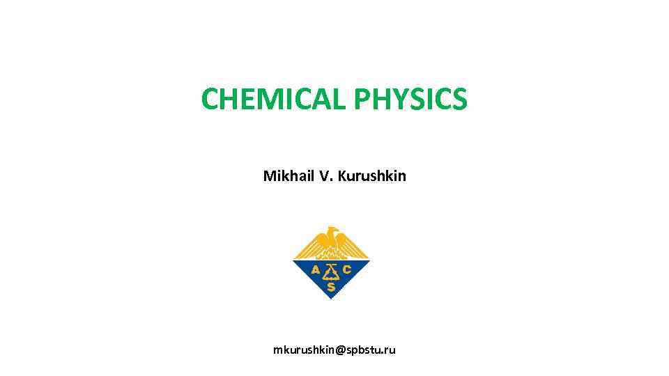 CHEMICAL PHYSICS Mikhail V. Kurushkin mkurushkin@spbstu. ru 