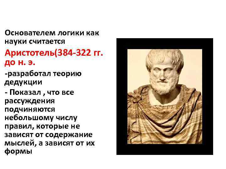 Основателем логики как науки считается Аристотель(384 -322 гг. до н. э. -разработал теорию дедукции