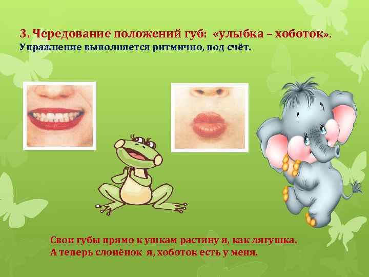 3. Чередование положений губ: «улыбка – хоботок» . Упражнение выполняется ритмично, под счёт. Свои