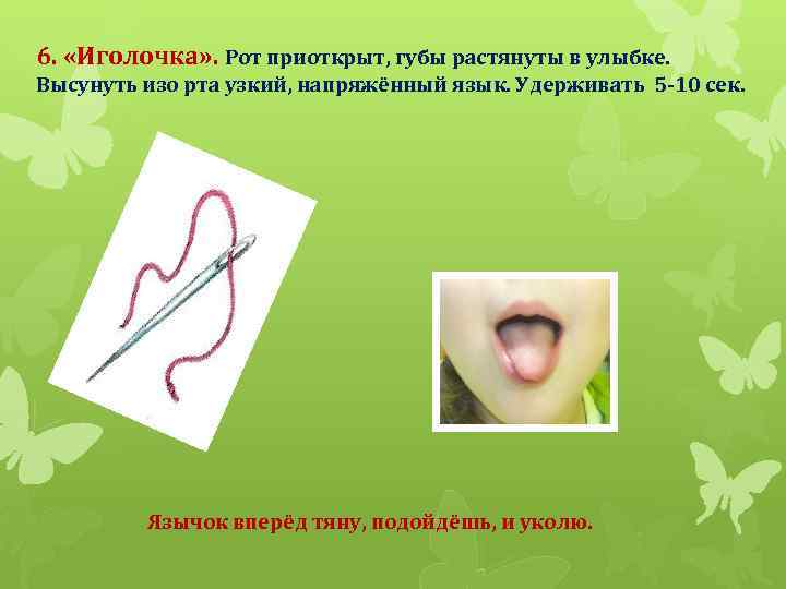 6. «Иголочка» . Рот приоткрыт, губы растянуты в улыбке. Высунуть изо рта узкий, напряжённый