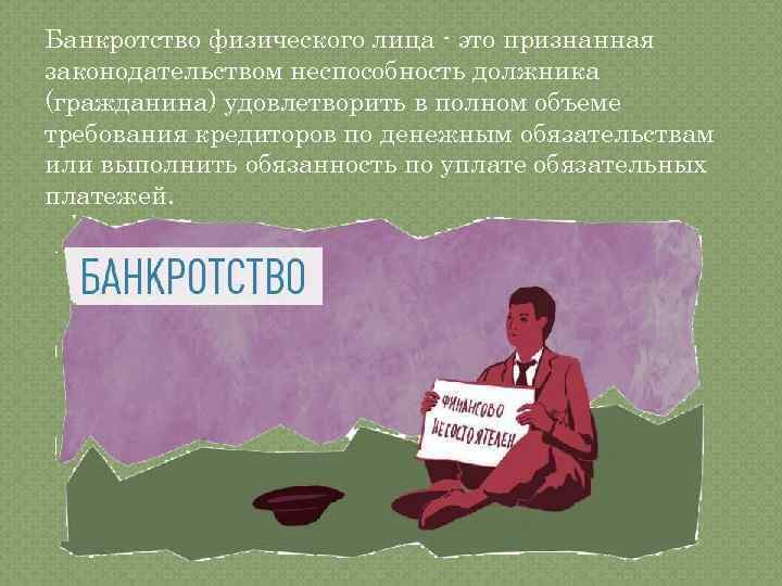 Банкротство физического лица - это признанная законодательством неспособность должника (гражданина) удовлетворить в полном объеме