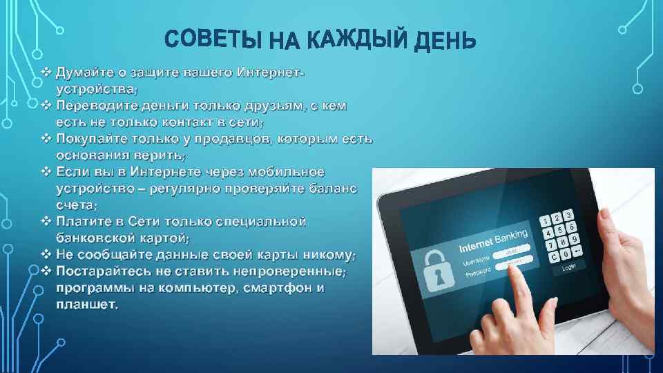 v Думайте о защите вашего Интернетустройства; v Переводите деньги только друзьям, с кем есть