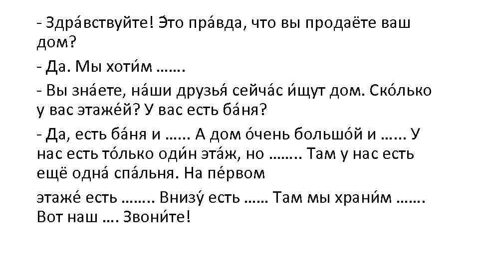 - Здра вствуйте! Э то пра вда, что вы продаёте ваш дом? - Да.