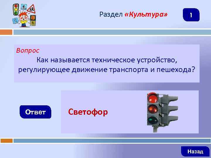 Раздел «Культура» 1 Вопрос Как называется техническое устройство, регулирующее движение транспорта и пешехода? Ответ