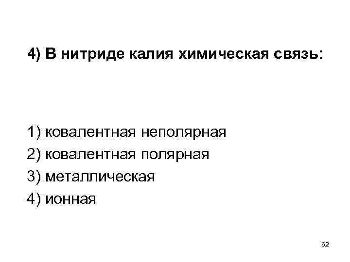 4) В нитриде калия химическая связь: 1) ковалентная неполярная 2) ковалентная полярная 3) металлическая