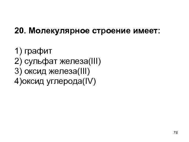 20. Молекулярное строение имеет: 1) графит 2) сульфат железа(III) 3) оксид железа(III) 4)оксид углерода(IV)