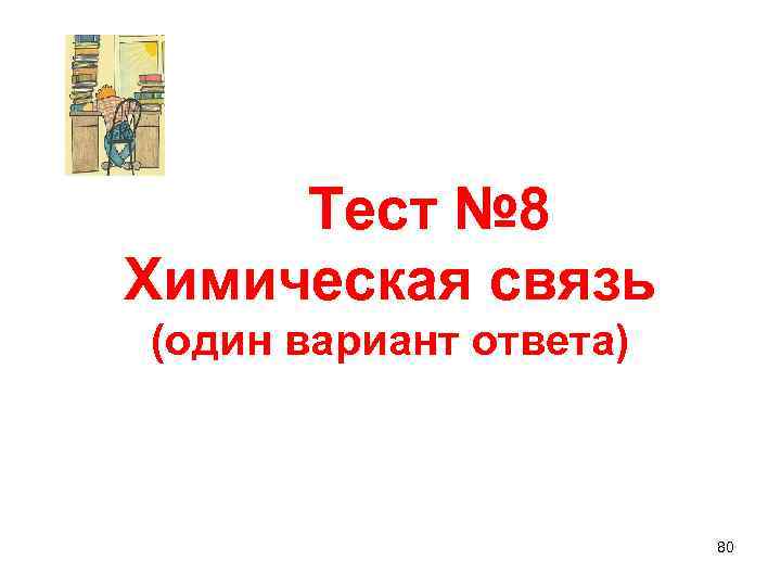 Тест № 8 Химическая связь (один вариант ответа) 80 