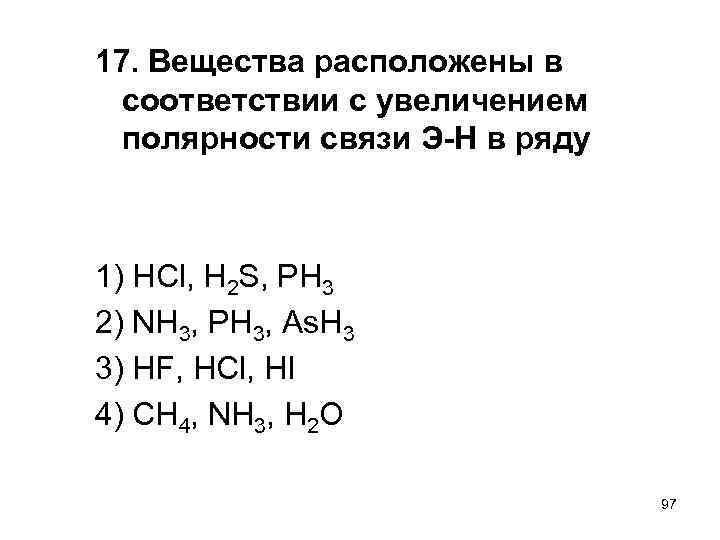 17. Вещества расположены в соответствии с увеличением полярности связи Э Н в ряду 1)