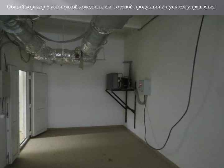 Общий коридор с установкой холодильника готовой продукции и пультом управления 