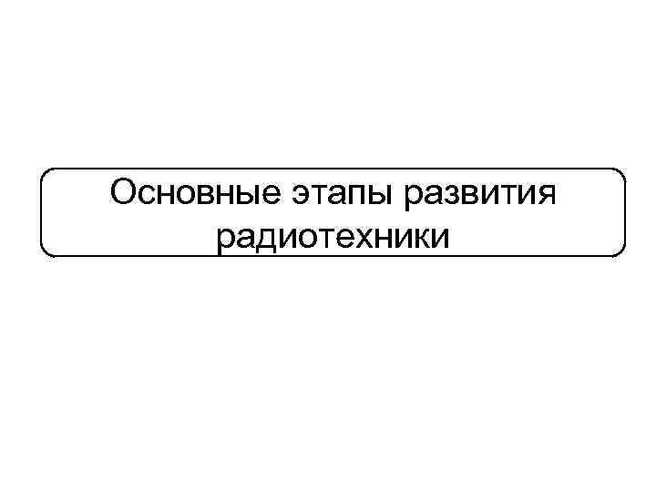 Основные этапы развития радиотехники 