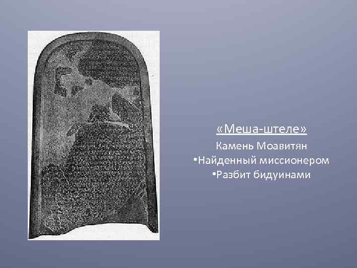  «Меша-штеле» Камень Моавитян • Найденный миссионером • Разбит бидуинами 