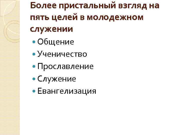 Более пристальный взгляд на пять целей в молодежном служении Общение Ученичество Прославление Служение Евангелизация