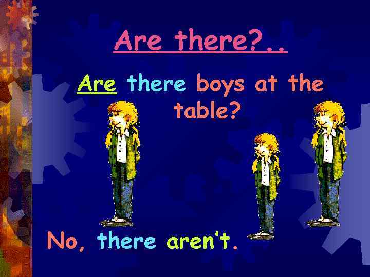 Are there? . . Are there boys at the table? No, there aren’t. 