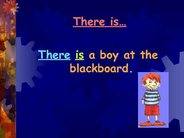 There is… There is a boy at the blackboard. 