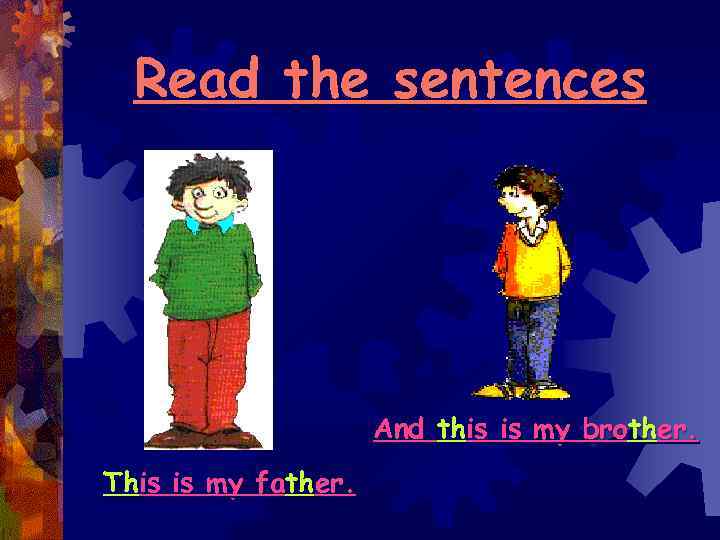 Read the sentences And this is my brother. This is my father. 