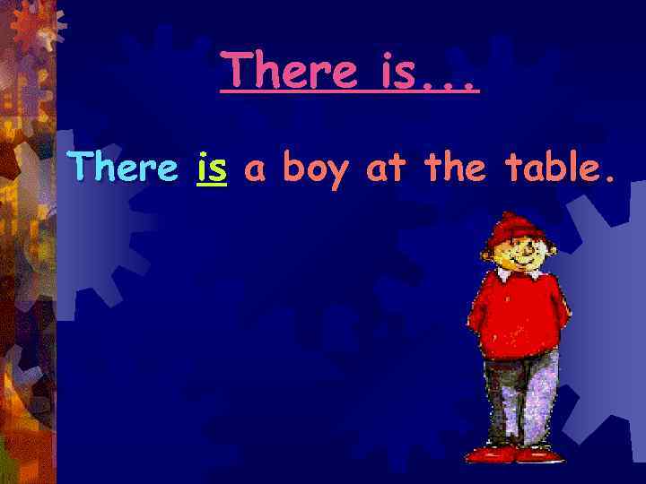 There is. . . There is a boy at the table. 