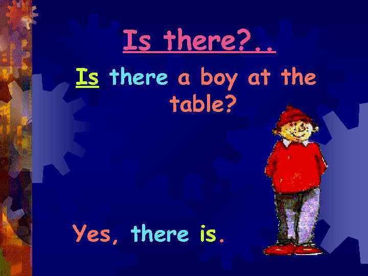 Is there? . . Is there a boy at the table? Yes, there is.
