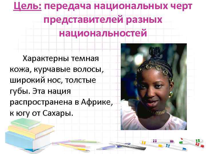 Цель: передача национальных черт представителей разных национальностей Характерны темная кожа, курчавые волосы, широкий нос,