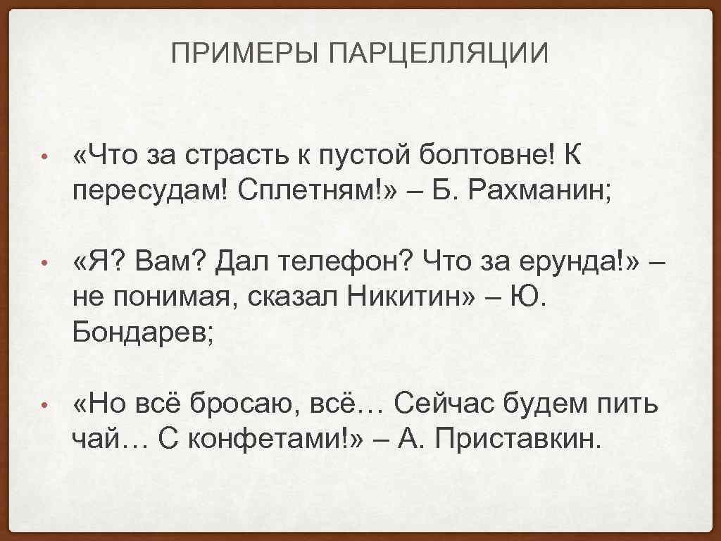 ПРИМЕРЫ ПАРЦЕЛЛЯЦИИ • «Что за страсть к пустой болтовне! К пересудам! Сплетням!» – Б.