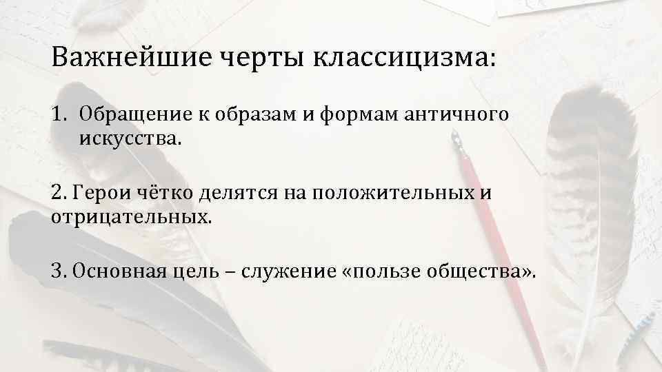 Важнейшие черты классицизма: 1. Обращение к образам и формам античного искусства. 2. Герои чётко