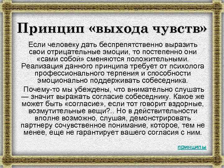 Принцип «выхода чувств» Если человеку дать беспрепятственно выразить свои отрицательные эмоции, то постепенно они