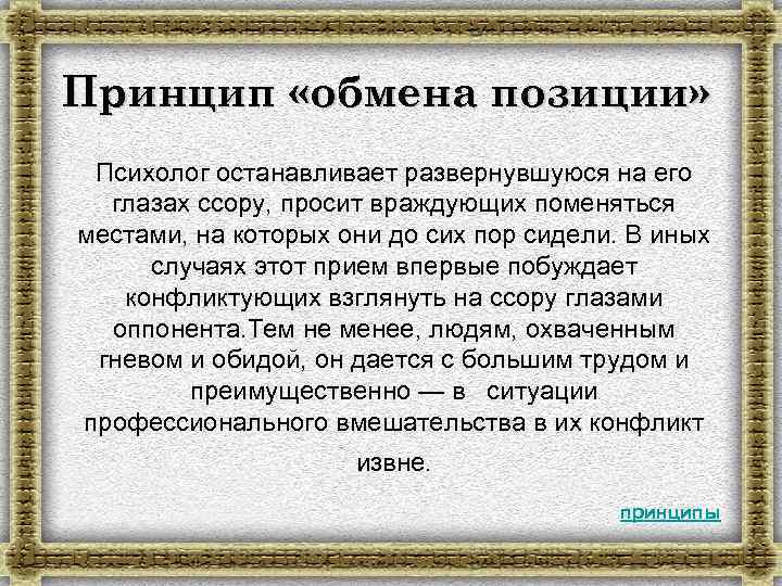 Принцип «обмена позиции» Психолог останавливает развернувшуюся на его глазах ссору, просит враждующих поменяться местами,