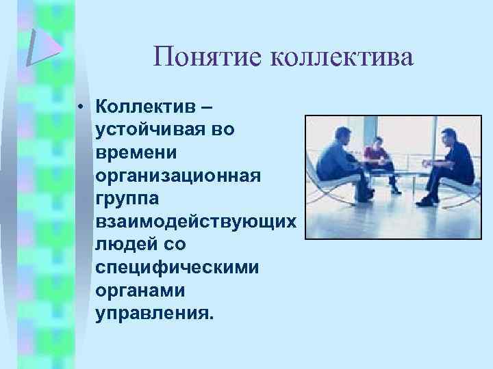 Понятие коллектива • Коллектив – устойчивая во времени организационная группа взаимодействующих людей со специфическими