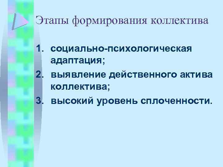 Этапы формирования коллектива 1. социально-психологическая адаптация; 2. выявление действенного актива коллектива; 3. высокий уровень