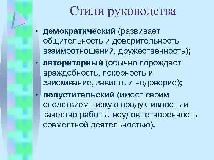 Стили руководства • демократический (развивает общительность и доверительность взаимоотношений, дружественность); • авторитарный (обычно порождает